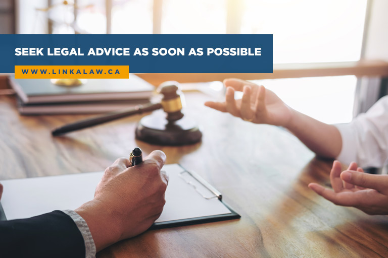 Seek legal advice as soon as possible
